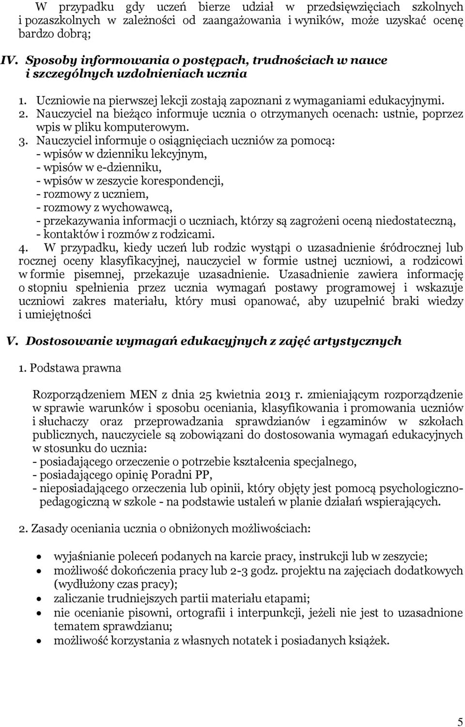 Nauczyciel na bieżąco informuje ucznia o otrzymanych ocenach: ustnie, poprzez wpis w pliku komputerowym. 3.