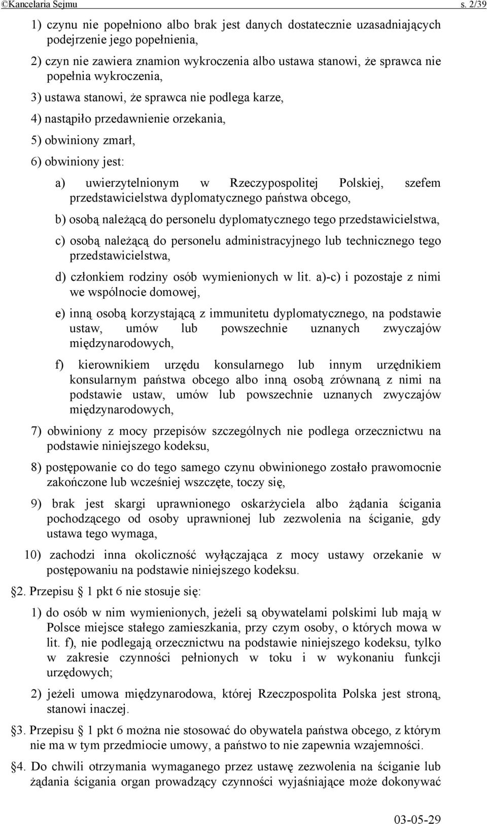 wykroczenia, 3) ustawa stanowi, że sprawca nie podlega karze, 4) nastąpiło przedawnienie orzekania, 5) obwiniony zmarł, 6) obwiniony jest: a) uwierzytelnionym w Rzeczypospolitej Polskiej, szefem