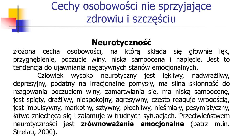 Człowiek wysoko neurotyczny jest lękliwy, nadwrażliwy, depresyjny, podatny na irracjonalne pomysły, ma silną skłonność do reagowania poczuciem winy, zamartwiania się, ma niską