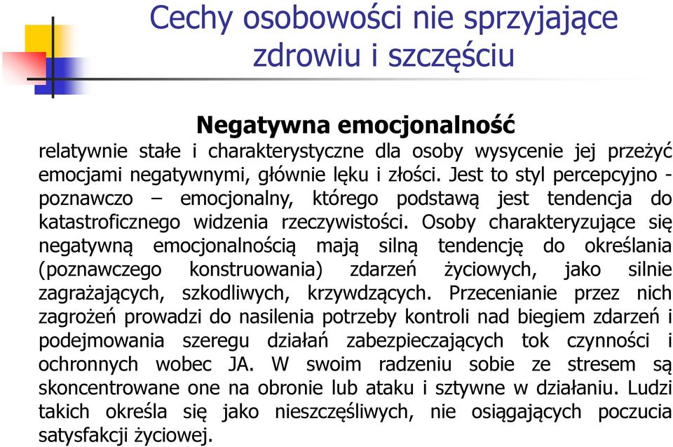 Osoby charakteryzujące się negatywną emocjonalnością mają silną tendencję do określania (poznawczego konstruowania) zdarzeń życiowych, jako silnie zagrażających, szkodliwych, krzywdzących.