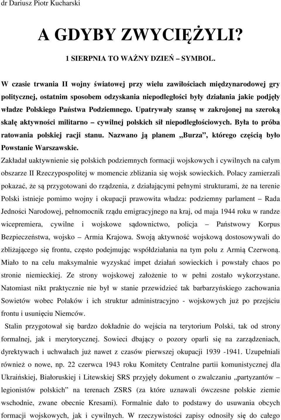 Podziemnego. Upatrywały szansę w zakrojonej na szeroką skalę aktywności militarno cywilnej polskich sił niepodległościowych. Była to próba ratowania polskiej racji stanu.