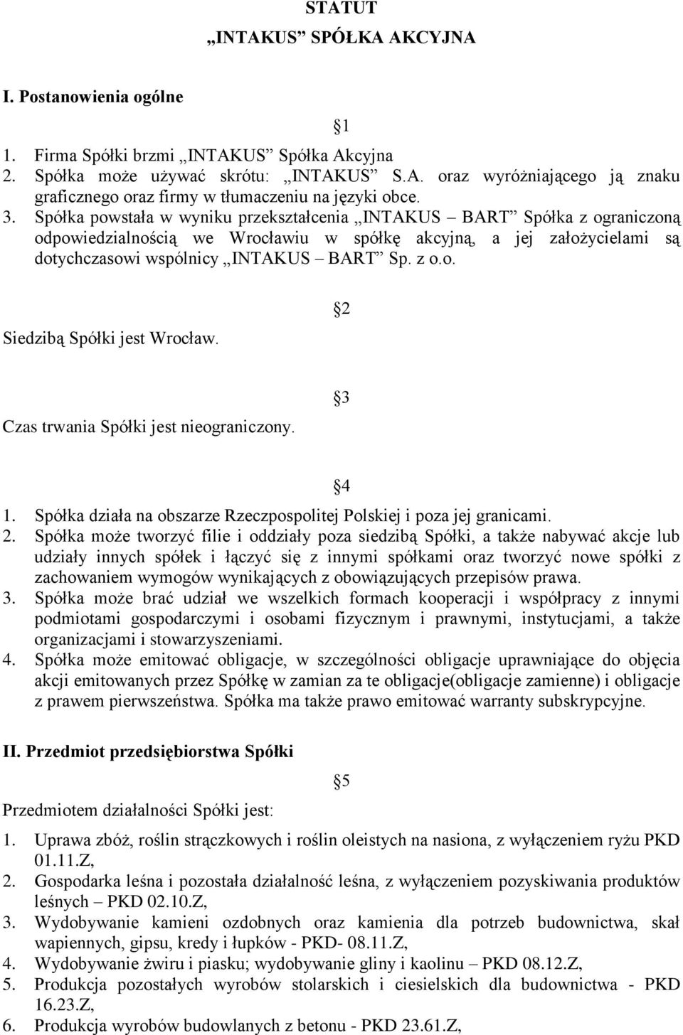 2 Czas trwania Spółki jest nieograniczony. 3 4 1. Spółka działa na obszarze Rzeczpospolitej Polskiej i poza jej granicami. 2.