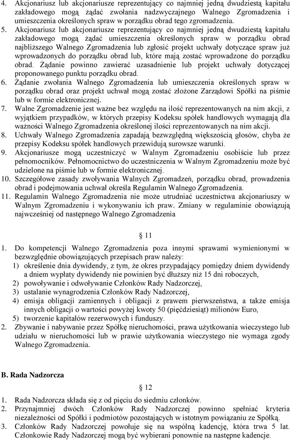 Akcjonariusz lub akcjonariusze reprezentujący co najmniej jedną dwudziestą kapitału zakładowego mogą żądać umieszczenia określonych spraw w porządku obrad najbliższego Walnego Zgromadzenia lub