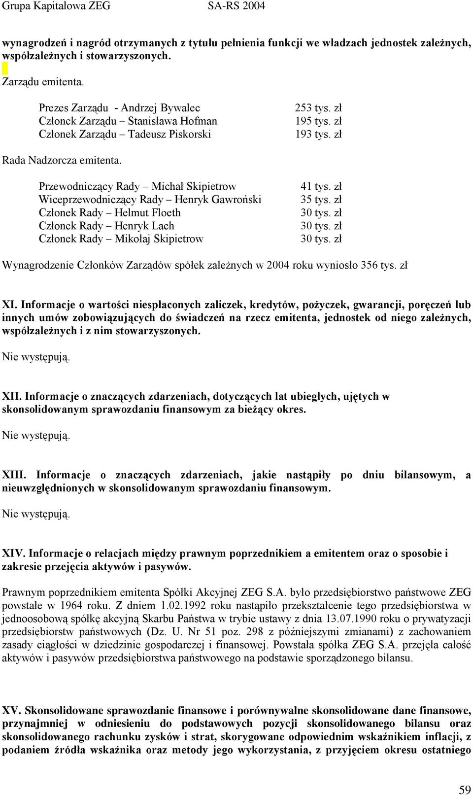 Przewodniczący Rady Michał Skipietrow 41 tys. zł Wiceprzewodniczący Rady Henryk Gawroński 35 tys. zł Członek Rady Helmut Floeth 30 tys. zł Członek Rady Henryk Lach 30 tys.