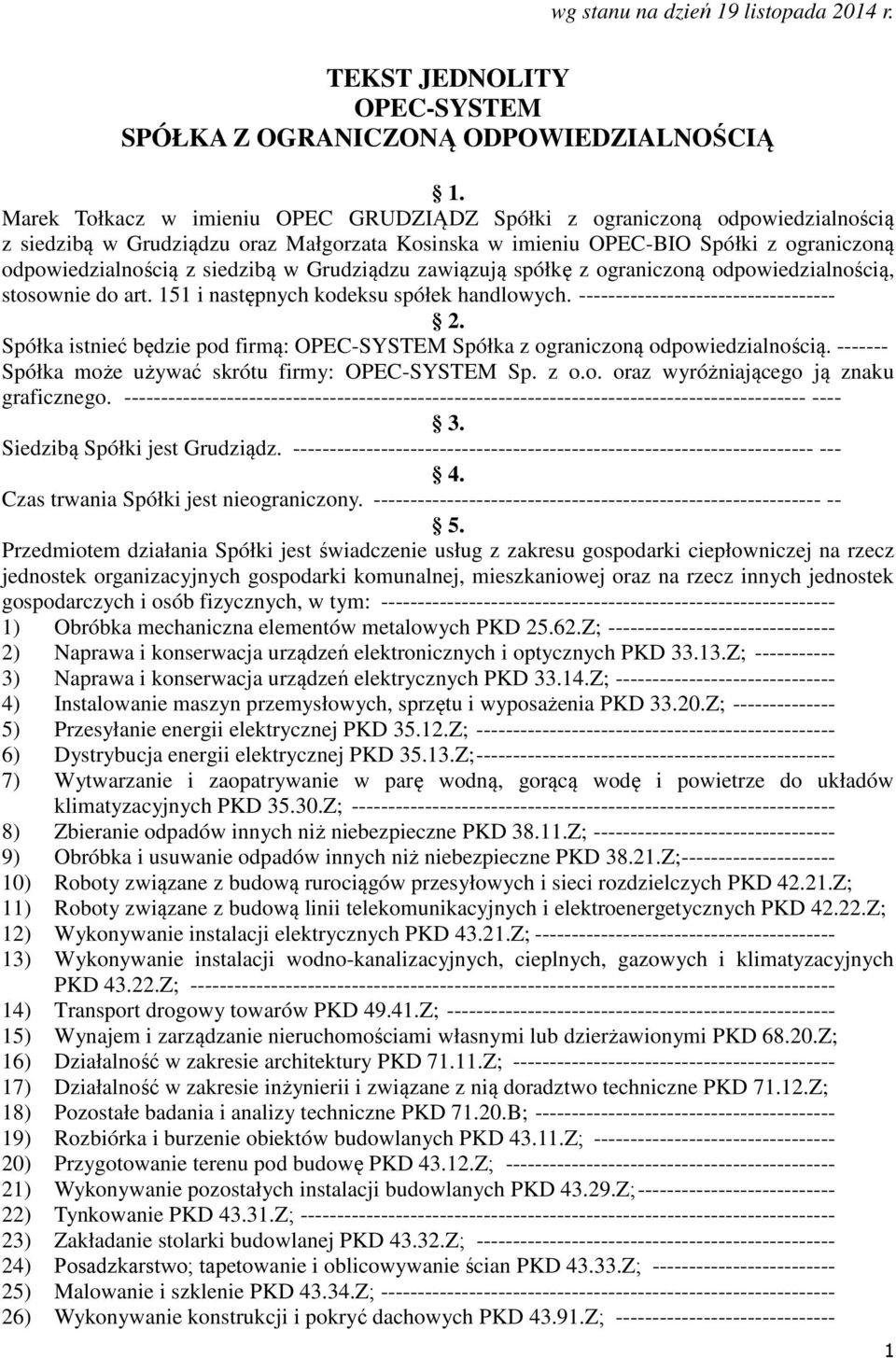 Grudziądzu zawiązują spółkę z ograniczoną odpowiedzialnością, stosownie do art. 151 i następnych kodeksu spółek handlowych. ----------------------------------- 2.