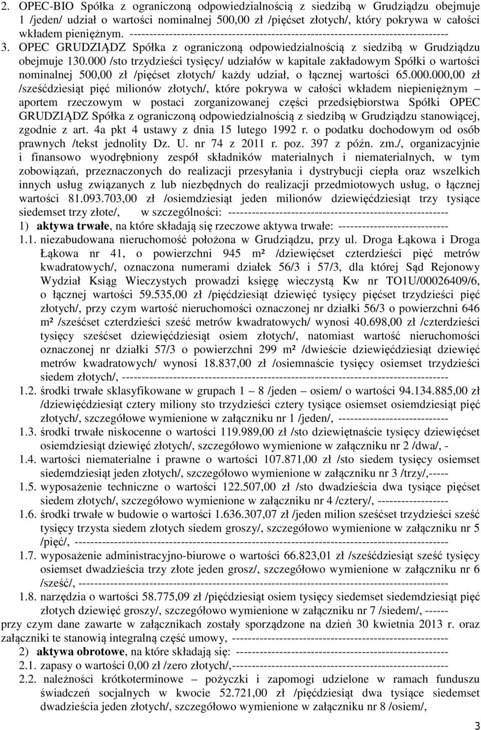 000 /sto trzydzieści tysięcy/ udziałów w kapitale zakładowym Spółki o wartości nominalnej 500,00 zł /pięćset złotych/ każdy udział, o łącznej wartości 65.000.000,00 zł /sześćdziesiąt pięć milionów