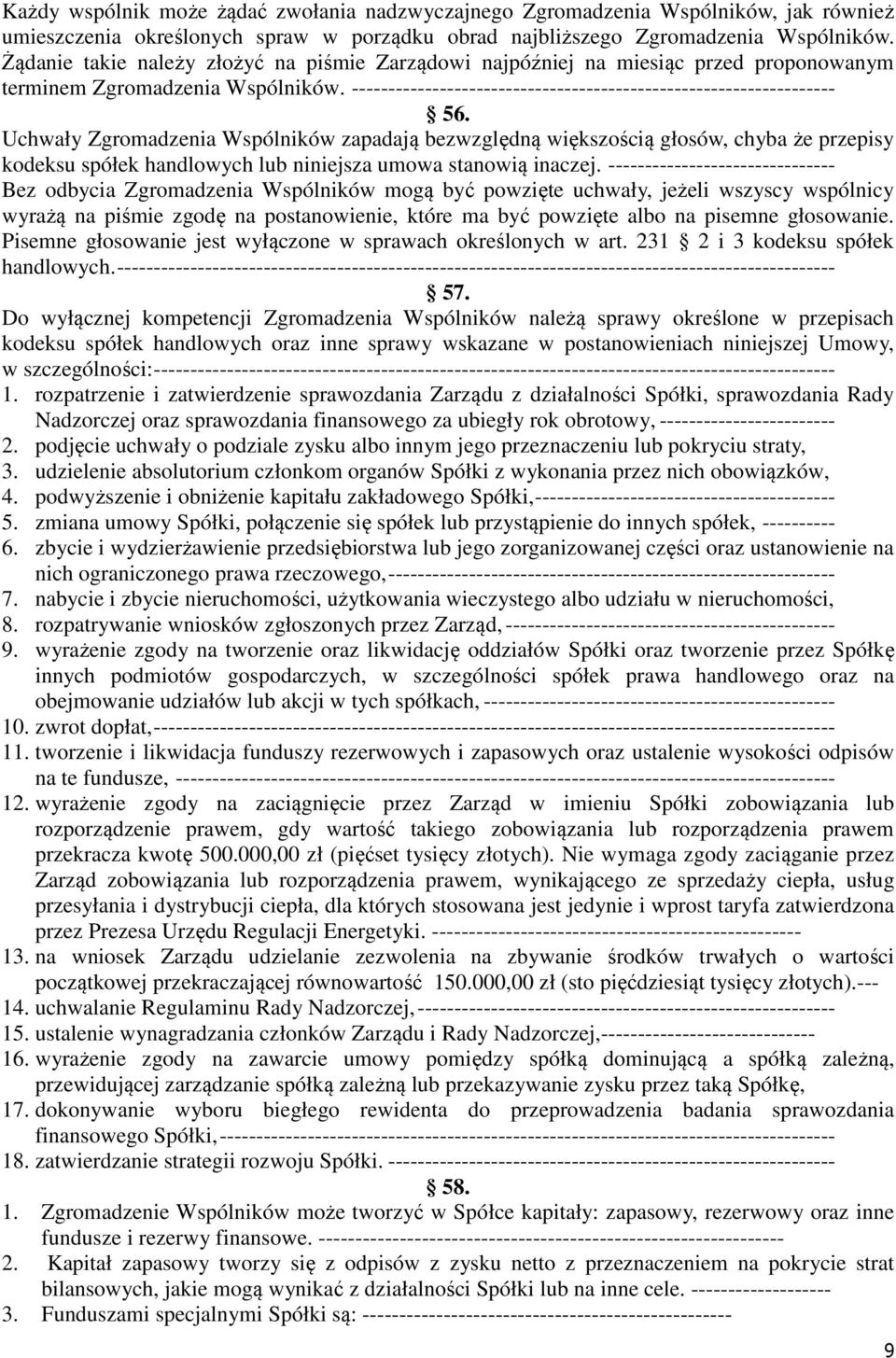 Uchwały Zgromadzenia Wspólników zapadają bezwzględną większością głosów, chyba że przepisy kodeksu spółek handlowych lub niniejsza umowa stanowią inaczej.