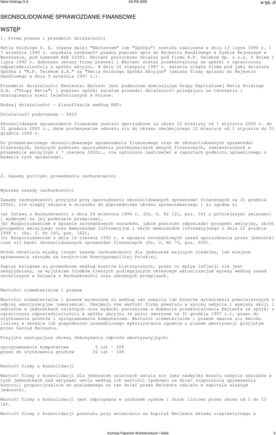 dokonano zmiany formy prawnej i Emitent został przekształcony ze spółki z ograniczoną odpowiedzialnością w spółkę akcyjną. W dniu 26 sierpnia 1997 r.