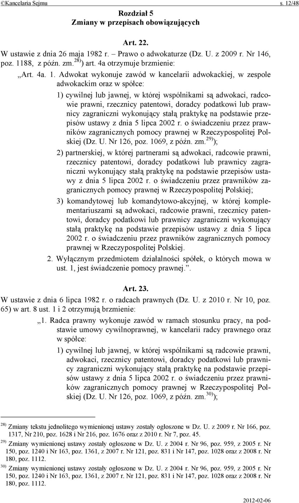 Adwokat wykonuje zawód w kancelarii adwokackiej, w zespole adwokackim oraz w spółce: 1) cywilnej lub jawnej, w której wspólnikami są adwokaci, radcowie prawni, rzecznicy patentowi, doradcy podatkowi