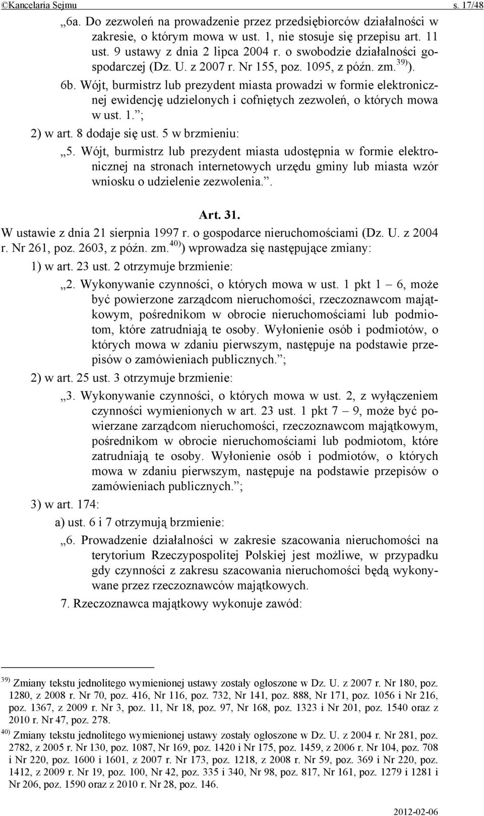 Wójt, burmistrz lub prezydent miasta prowadzi w formie elektronicznej ewidencję udzielonych i cofniętych zezwoleń, o których mowa w ust. 1. ; 2) w art. 8 dodaje się ust. 5 w brzmieniu: 5.