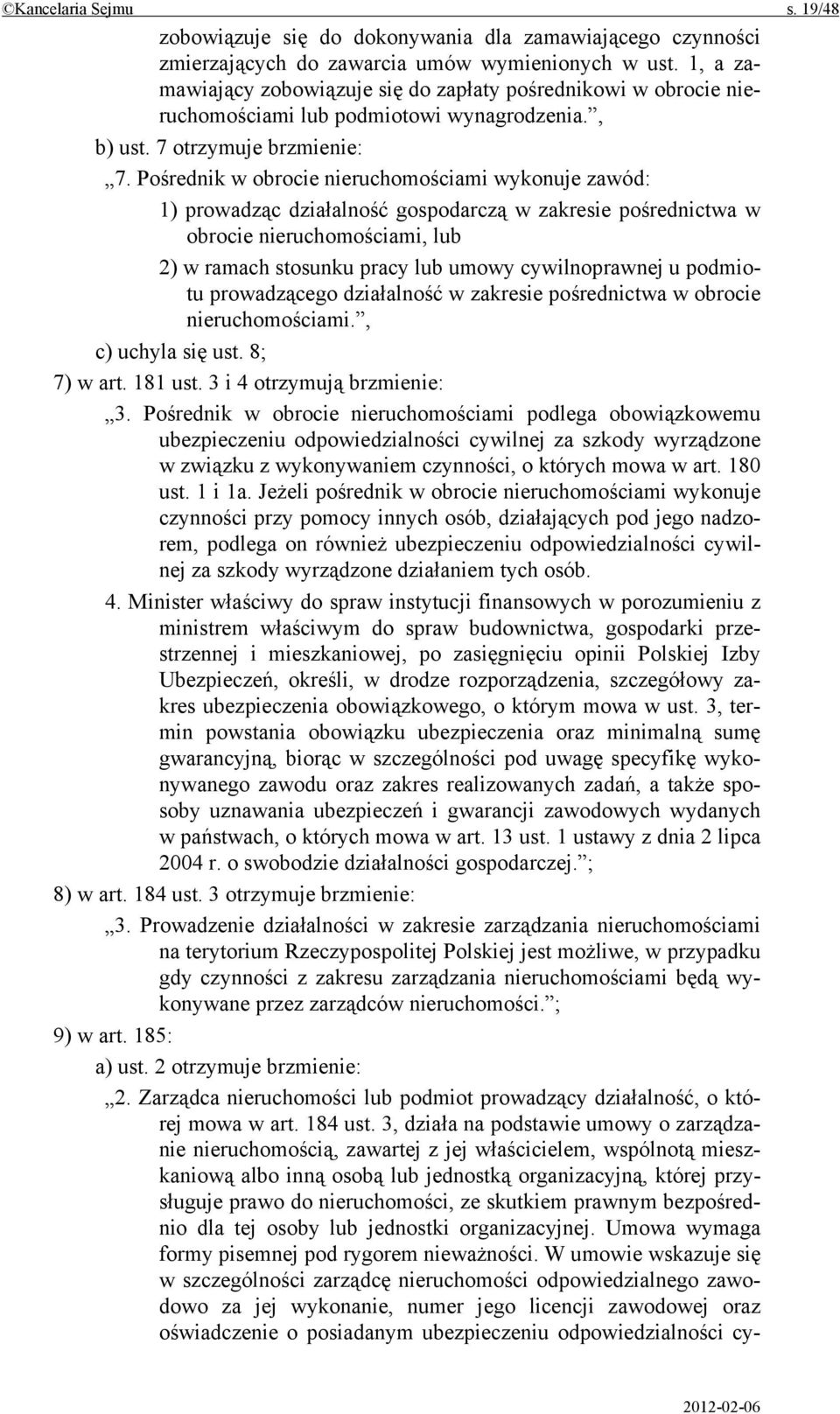 Pośrednik w obrocie nieruchomościami wykonuje zawód: 1) prowadząc działalność gospodarczą w zakresie pośrednictwa w obrocie nieruchomościami, lub 2) w ramach stosunku pracy lub umowy cywilnoprawnej u