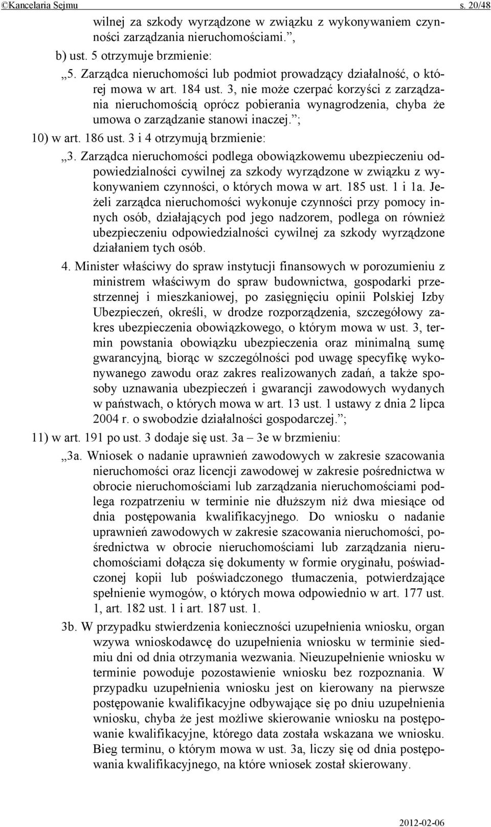 3, nie może czerpać korzyści z zarządzania nieruchomością oprócz pobierania wynagrodzenia, chyba że umowa o zarządzanie stanowi inaczej. ; 10) w art. 186 ust. 3 i 4 otrzymują brzmienie: 3.