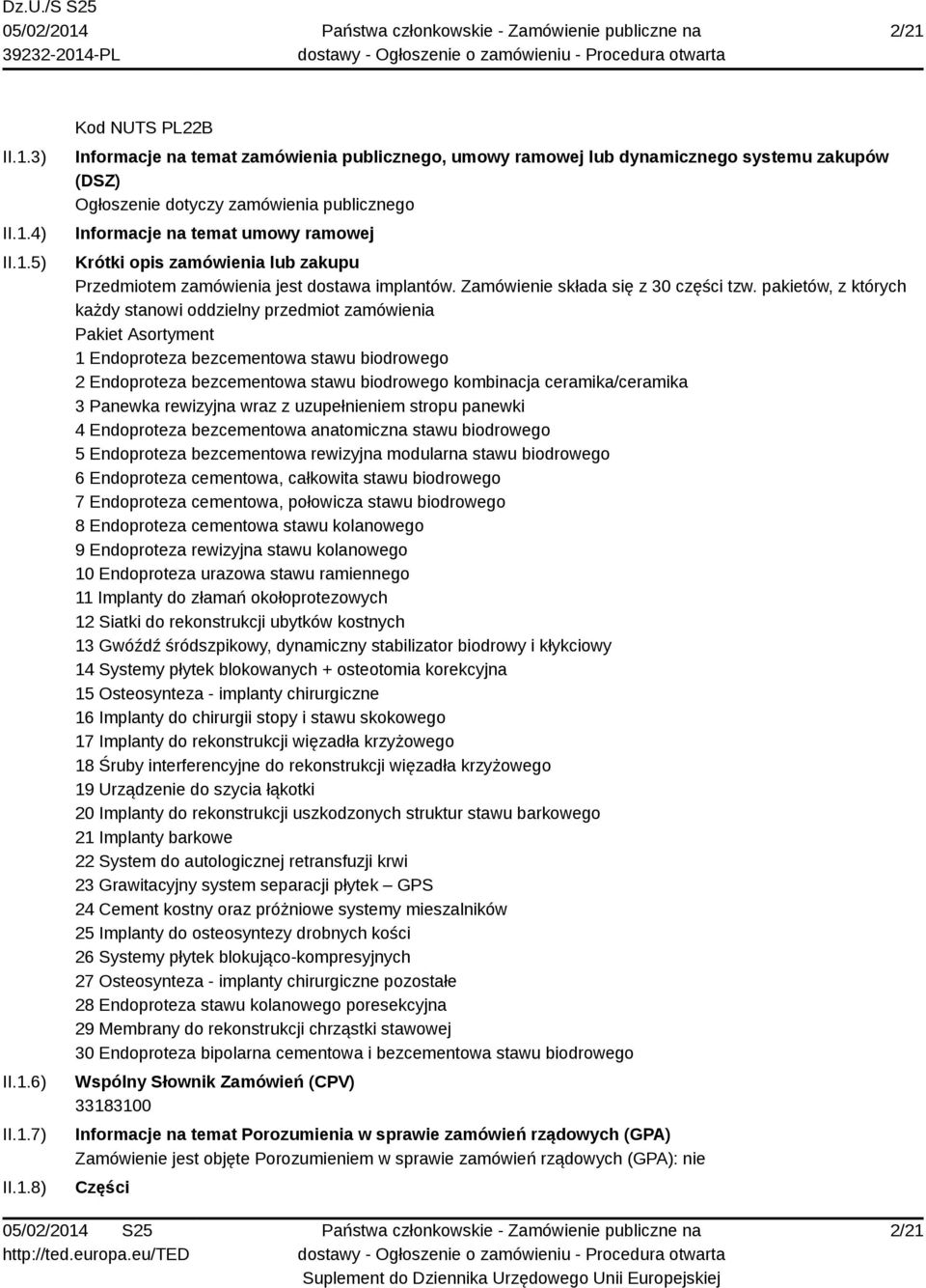 pakietów, z których każdy stanowi oddzielny przedmiot zamówienia Pakiet Asortyment 1 Endoproteza bezcementowa stawu biodrowego 2 Endoproteza bezcementowa stawu biodrowego kombinacja ceramika/ceramika