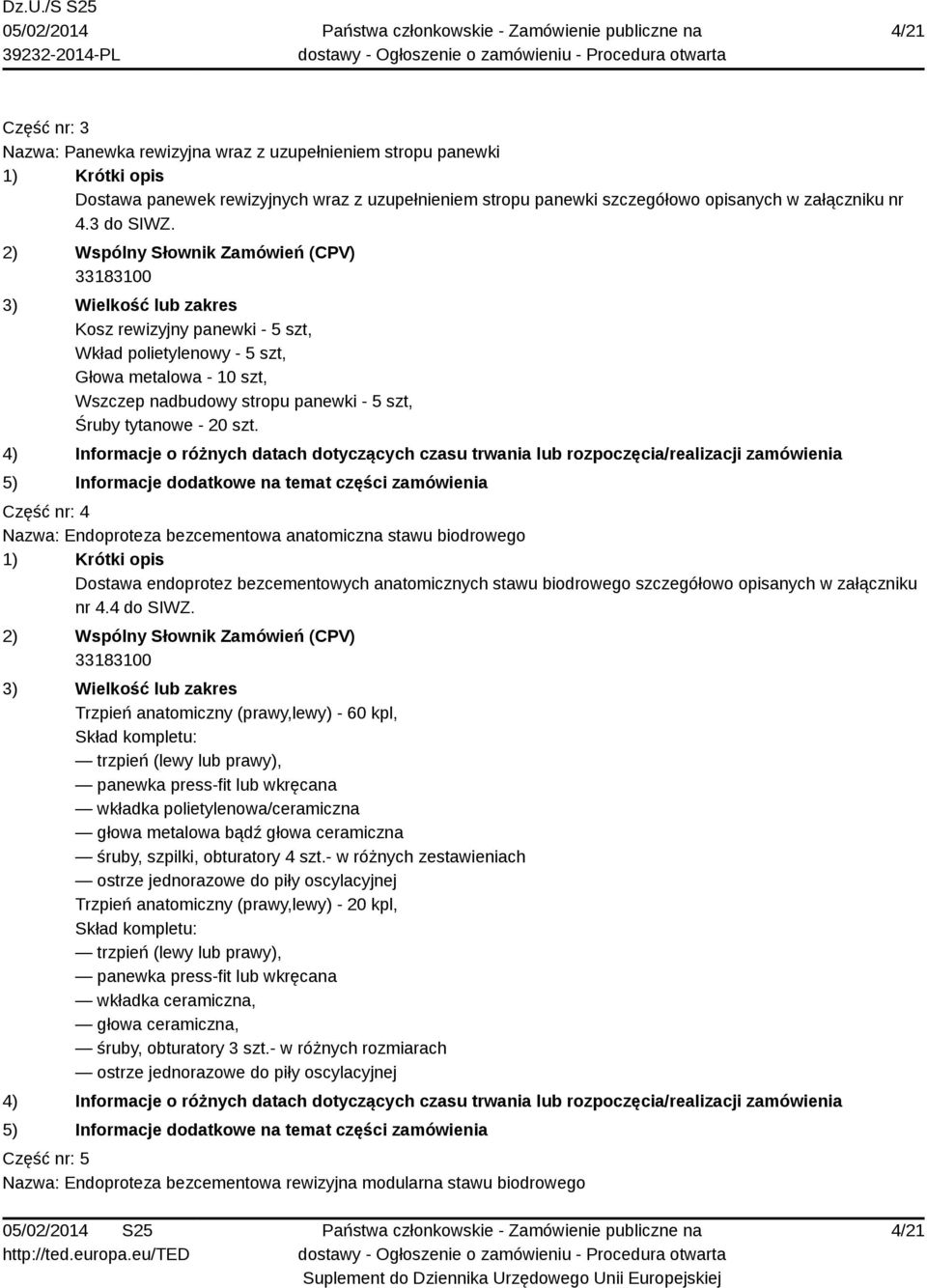 Część nr: 4 Nazwa: Endoproteza bezcementowa anatomiczna stawu biodrowego Dostawa endoprotez bezcementowych anatomicznych stawu biodrowego szczegółowo opisanych w załączniku nr 4.4 do SIWZ.