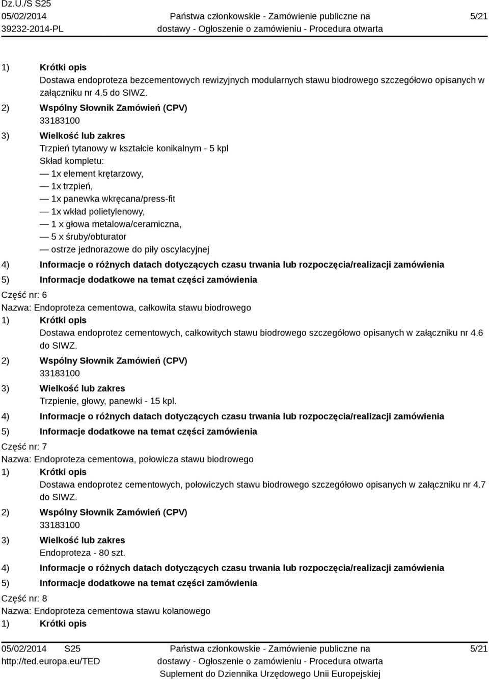 śruby/obturator ostrze jednorazowe do piły oscylacyjnej Część nr: 6 Nazwa: Endoproteza cementowa, całkowita stawu biodrowego Dostawa endoprotez cementowych, całkowitych stawu biodrowego szczegółowo