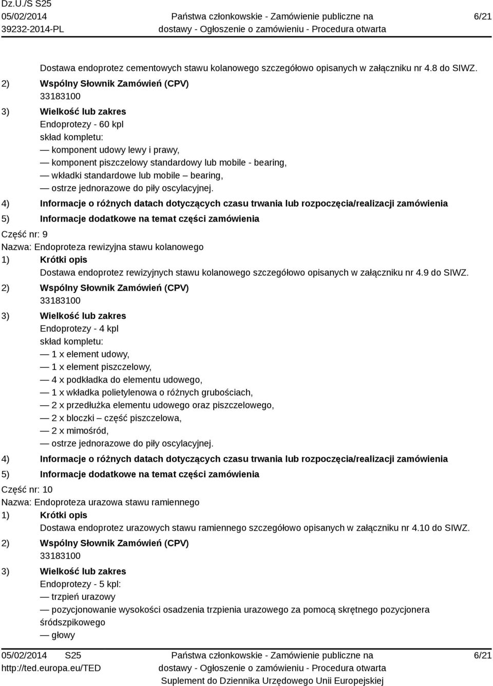 oscylacyjnej. Część nr: 9 Nazwa: Endoproteza rewizyjna stawu kolanowego Dostawa endoprotez rewizyjnych stawu kolanowego szczegółowo opisanych w załączniku nr 4.9 do SIWZ.