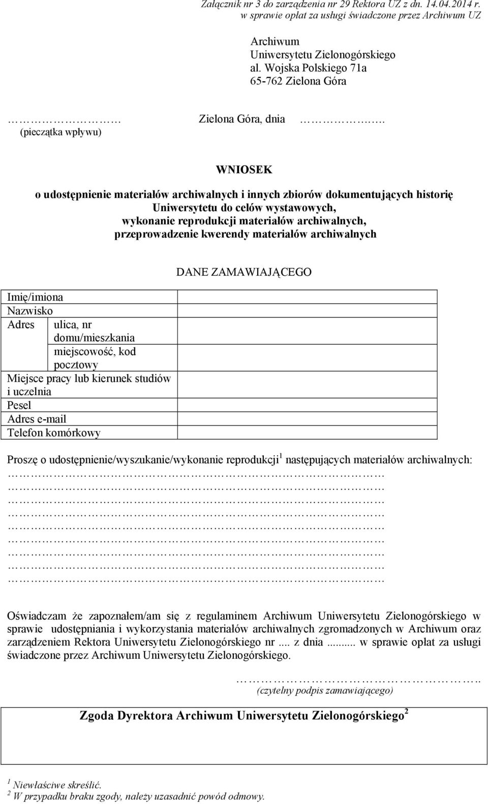 przeprowadzenie kwerendy materiałów archiwalnych Imię/imiona Nazwisko Adres ulica, nr domu/mieszkania miejscowość, kod pocztowy Miejsce pracy lub kierunek studiów i uczelnia Pesel Adres e-mail