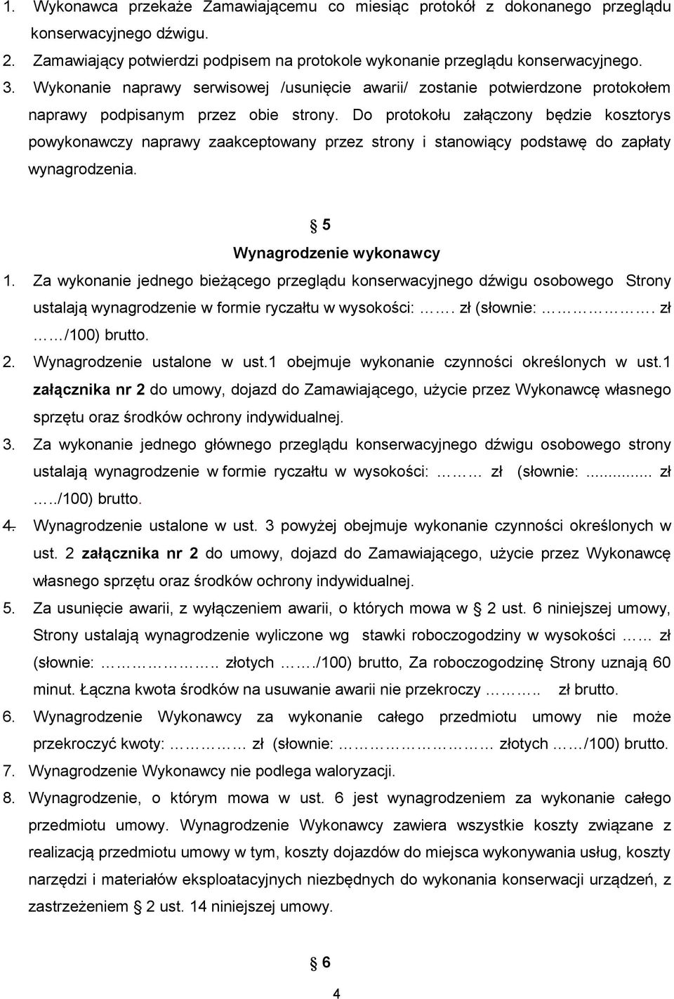 Do protokołu załączony będzie kosztorys powykonawczy naprawy zaakceptowany przez strony i stanowiący podstawę do zapłaty wynagrodzenia. 5 Wynagrodzenie wykonawcy 1.