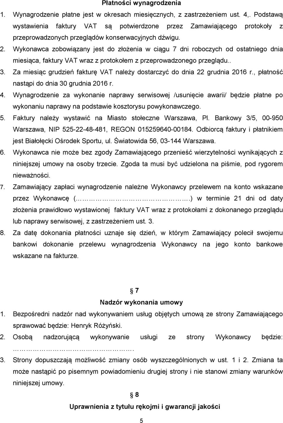 Wykonawca zobowiązany jest do złożenia w ciągu 7 dni roboczych od ostatniego dnia miesiąca, faktury VAT wraz z protokołem z przeprowadzonego przeglądu.. 3.