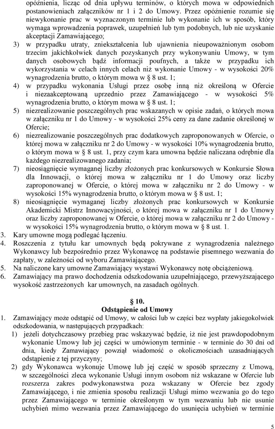 Zamawiającego; 3) w przypadku utraty, zniekształcenia lub ujawnienia nieupoważnionym osobom trzecim jakichkolwiek danych pozyskanych przy wykonywaniu Umowy, w tym danych osobowych bądź informacji