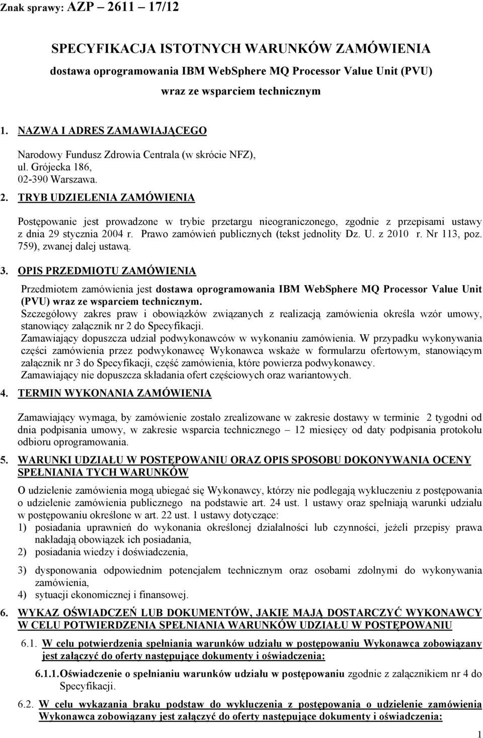 TRYB UDZIELENIA ZAMÓWIENIA Postępowanie jest prowadzone w trybie przetargu nieograniczonego, zgodnie z przepisami ustawy z dnia 29 stycznia 2004 r. Prawo zamówień publicznych (tekst jednolity Dz. U. z 2010 r.