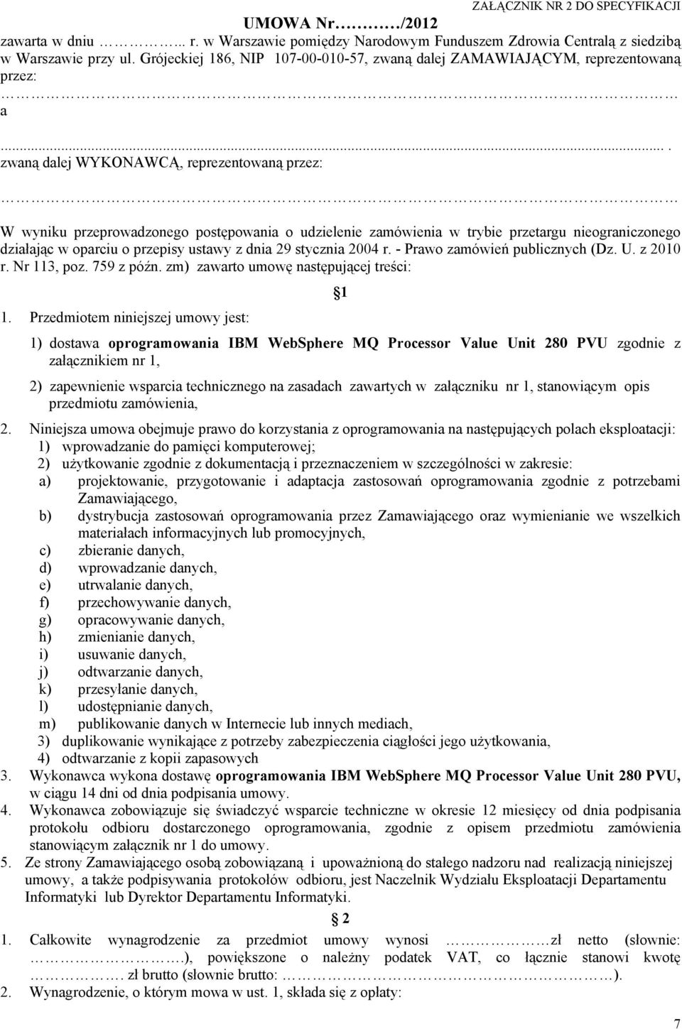 ... zwaną dalej WYKONAWCĄ, reprezentowaną przez: W wyniku przeprowadzonego postępowania o udzielenie zamówienia w trybie przetargu nieograniczonego działając w oparciu o przepisy ustawy z dnia 29