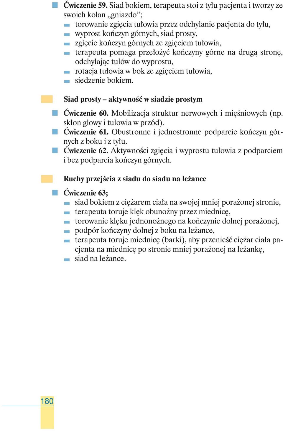 górnych ze zgi ciem tu owia, terapeuta pomaga prze o yç koƒczyny górne na drugà stron, odchylajàc tu ów do wyprostu, rotacja tu owia w bok ze zgi ciem tu owia, siedzenie bokiem.