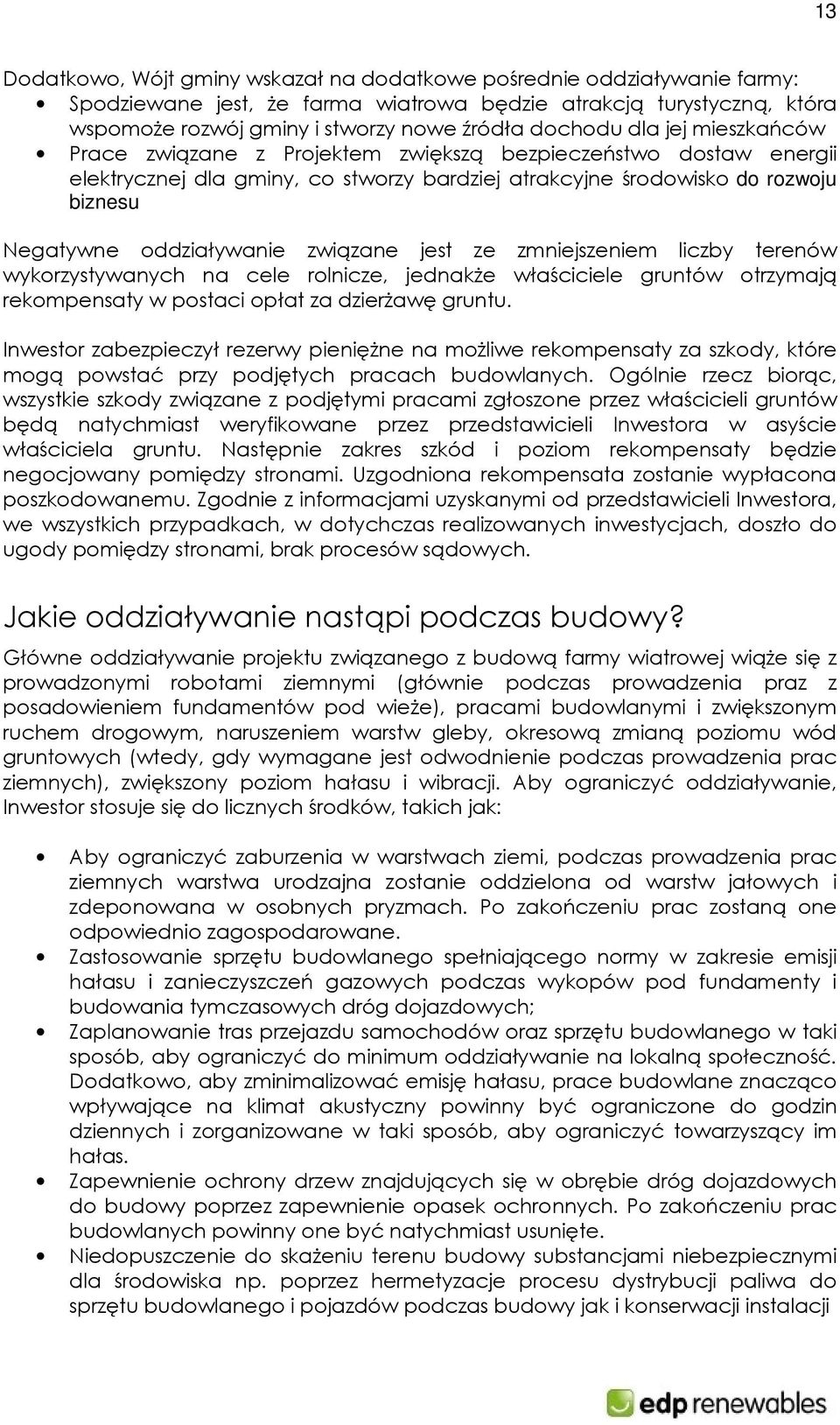 związane jest ze zmniejszeniem liczby terenów wykorzystywanych na cele rolnicze, jednakże właściciele gruntów otrzymają rekompensaty w postaci opłat za dzierżawę gruntu.