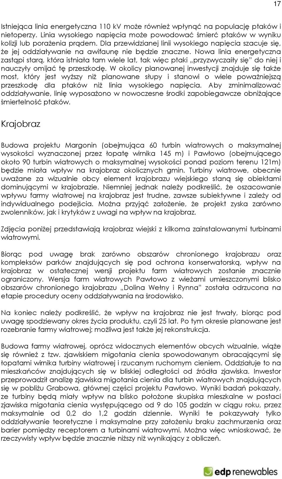 Nowa linia energetyczna zastąpi starą, która istniała tam wiele lat, tak więc ptaki przyzwyczaiły się do niej i nauczyły omijać tę przeszkodę.