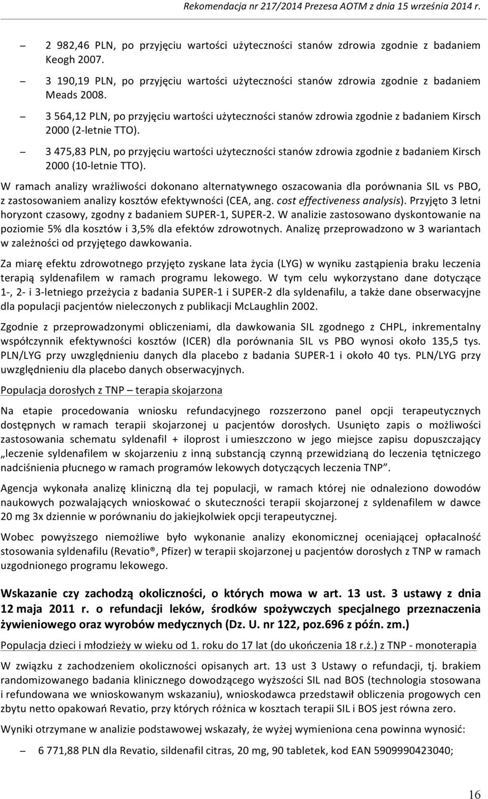 3 475,83 PLN, po przyjęciu wartości użyteczności stanów zdrowia zgodnie z badaniem Kirsch 2000 (10- letnie TTO).