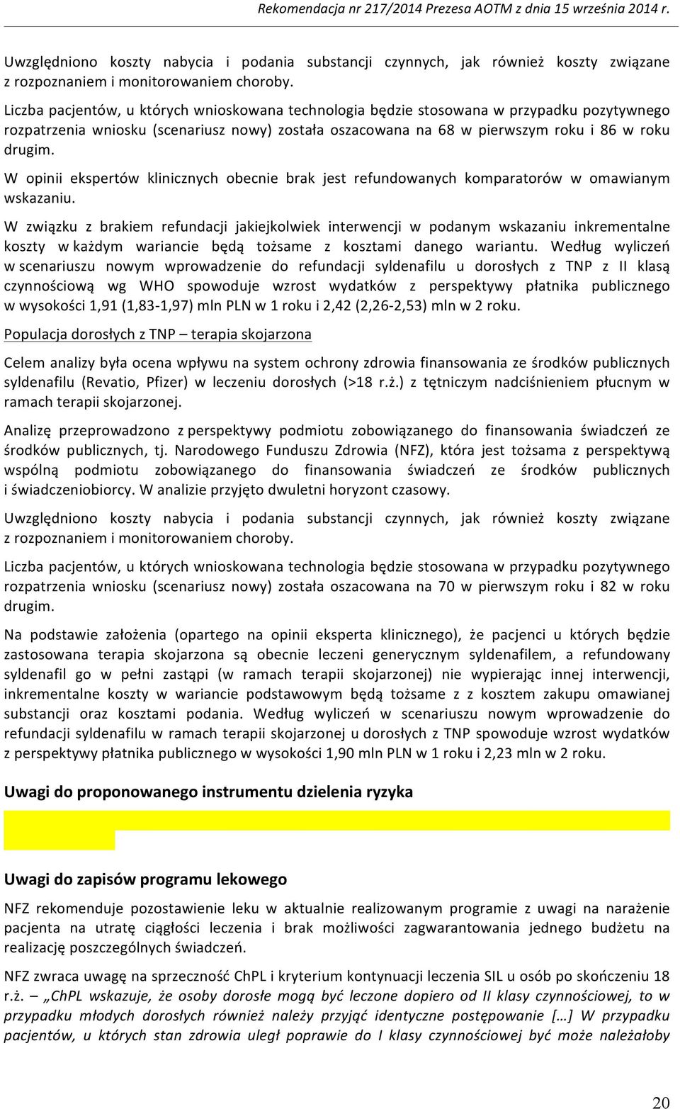 W opinii ekspertów klinicznych obecnie brak jest refundowanych komparatorów w omawianym wskazaniu.