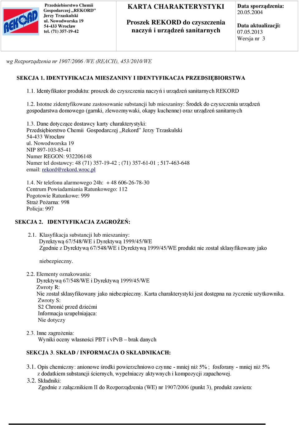 Dane dotyczące dostawcy karty charakterystyki: Przedsiębiorstwo Chemii Gospodarczej Rekord NIP 897-103-85-41 Numer REGON: 932206148 Numer tel dostawcy: 48 (71) 357-19-42 ; (71) 357-61-01 ;