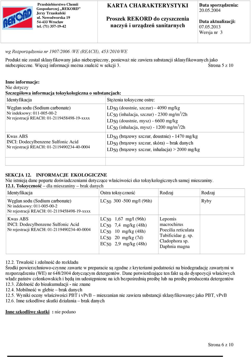 rejestracji REACH: 01-2119458498-19-xxxx Kwas ABS INCI: Dodecylbenzene Sulfonic Acid Nr rejestracji REACH: 01-2119490234-40-0004 LD50 (doustnie, szczur) - 4090 mg/kg LC50 (inhalacja, szczur) - 2300