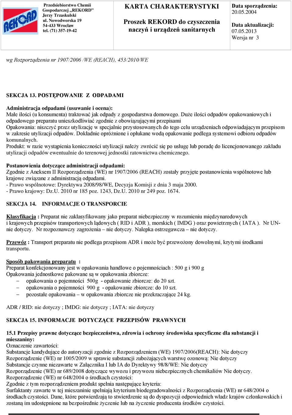 urządzeniach odpowiadającym przepisom w zakresie utylizacji odpadów. Dokładnie opróżnione i opłukane wodą opakowanie podlega systemowi odbioru odpadów komunalnych.