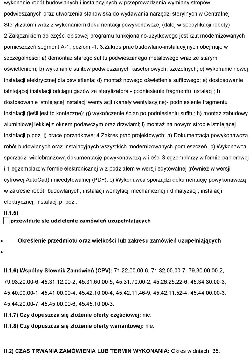 Zakres prac budwlan-instalacyjnych bejmuje w szczególnści: a) demntaż stareg sufitu pdwieszaneg metalweg wraz ze starym świetleniem; b) wyknanie sufitów pdwieszanych kasetnwych, szczelnych; c)