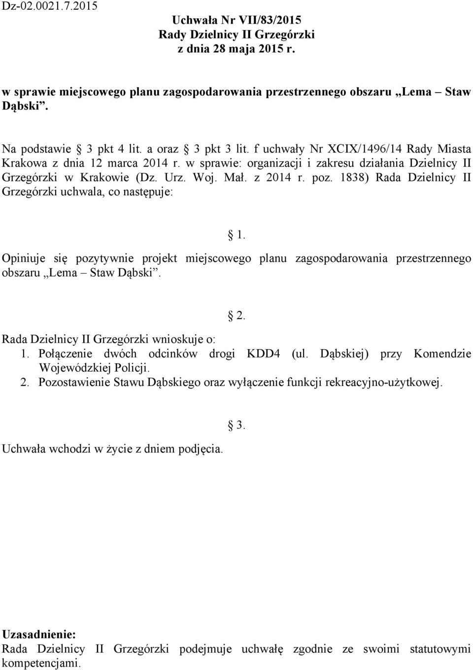 1838) Rada Dzielnicy II Grzegórzki uchwala, co następuje: Opiniuje się pozytywnie projekt miejscowego planu zagospodarowania przestrzennego obszaru Lema Staw Dąbski.