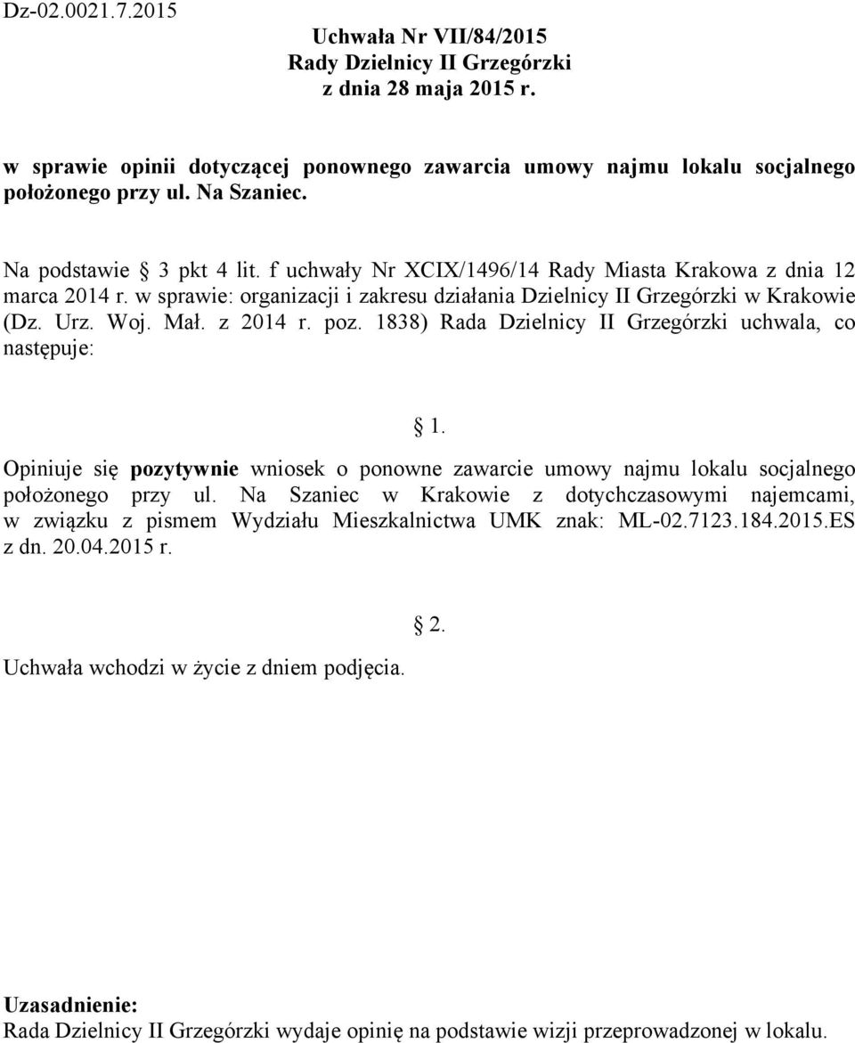 1838) Rada Dzielnicy II Grzegórzki uchwala, co następuje: Opiniuje się pozytywnie wniosek o ponowne zawarcie umowy najmu lokalu socjalnego położonego przy ul.