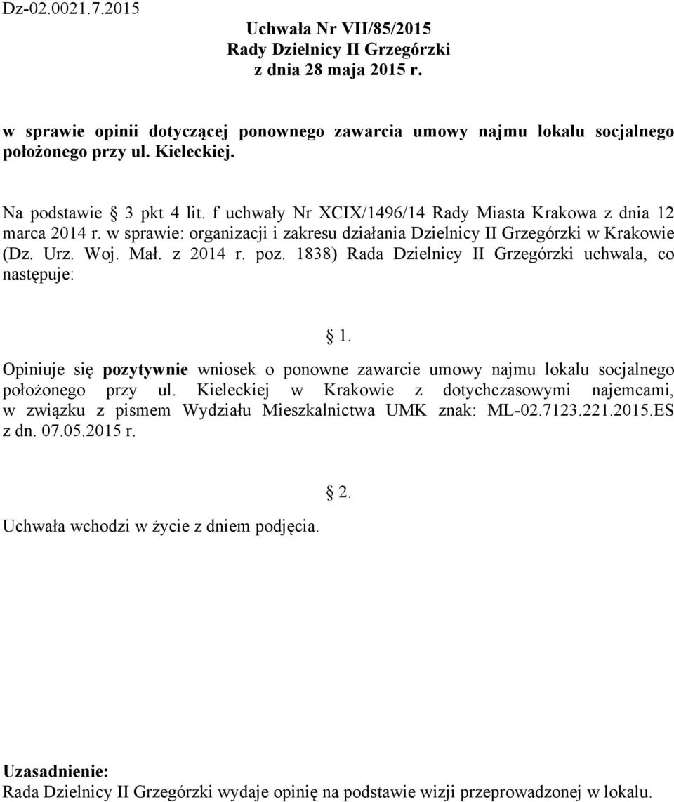 1838) Rada Dzielnicy II Grzegórzki uchwala, co następuje: Opiniuje się pozytywnie wniosek o ponowne zawarcie umowy najmu lokalu socjalnego położonego przy ul.