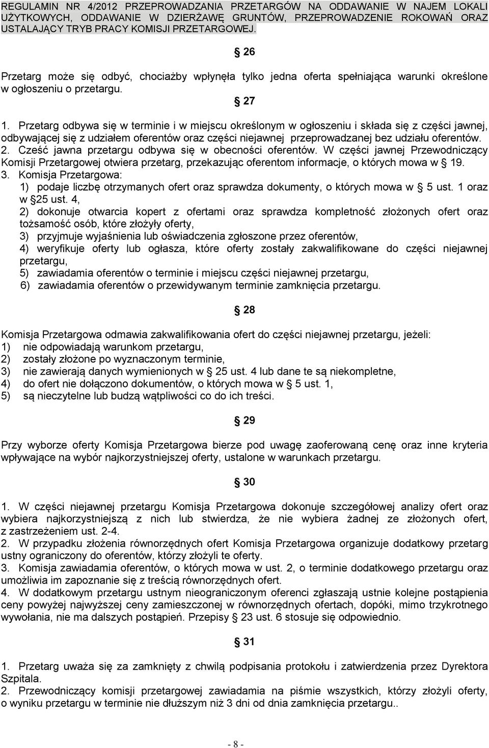 Cześć jawna przetargu odbywa się w obecności oferentów. W części jawnej Przewodniczący Komisji Przetargowej otwiera przetarg, przekazując oferentom informacje, o których mowa w 19. 3.
