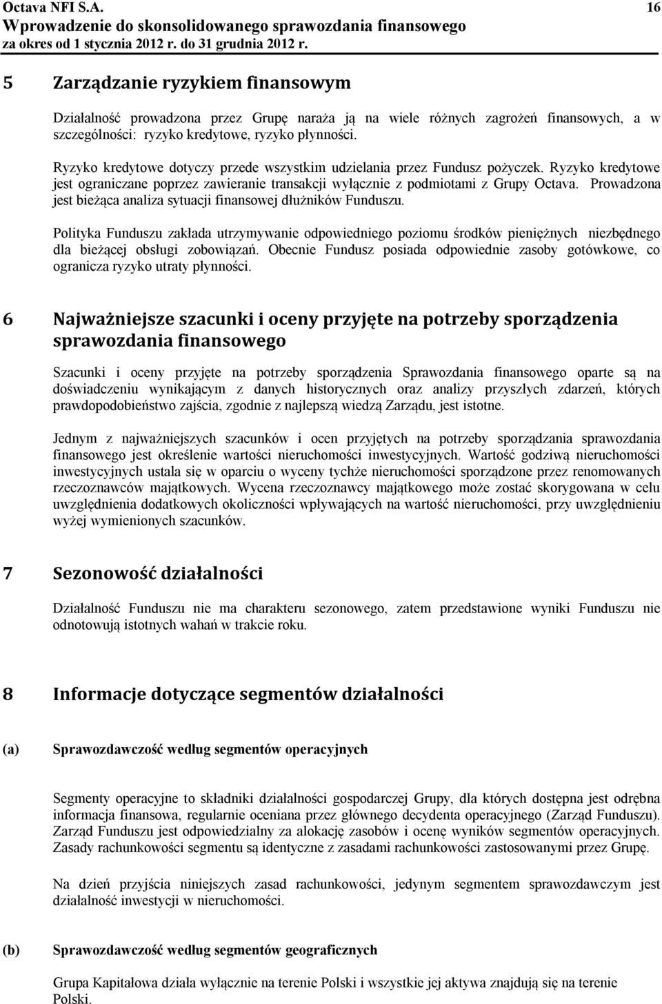 Ryzyko kredytowe jest ograniczane poprzez zawieranie transakcji wyłącznie z podmiotami z Grupy Octava. Prowadzona jest bieżąca analiza sytuacji finansowej dłużników Funduszu.