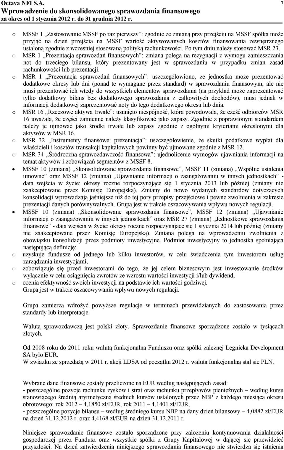 MSR 1 Prezentacja sprawozdań finansowych : zmiana polega na rezygnacji z wymogu zamieszczania not do trzeciego bilansu, który prezentowany jest w sprawozdaniu w przypadku zmian zasad rachunkowości