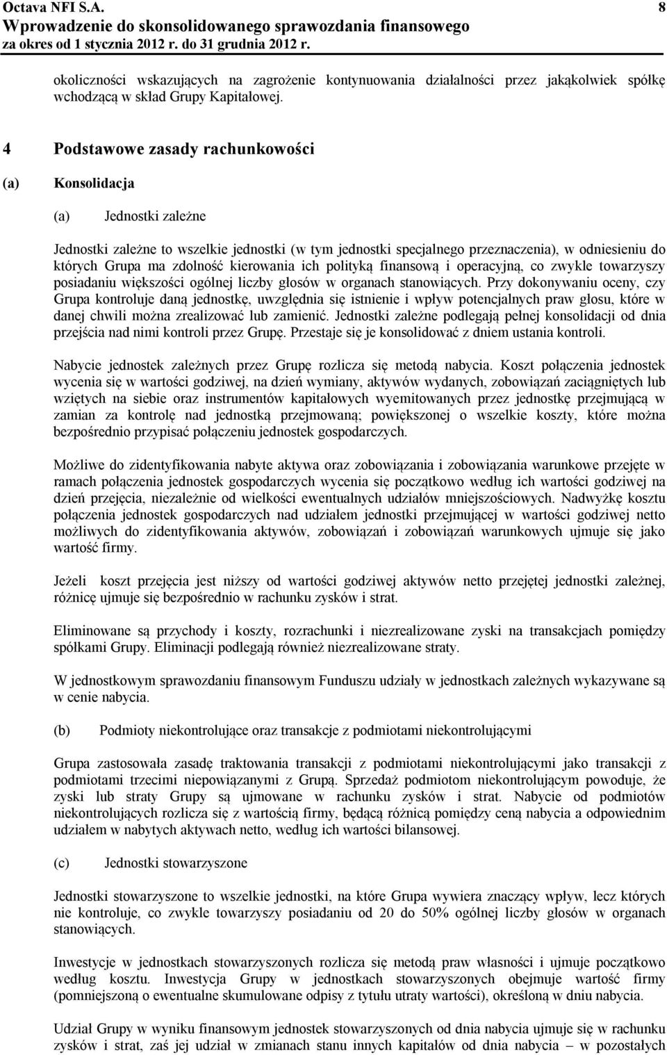 zdolność kierowania ich polityką finansową i operacyjną, co zwykle towarzyszy posiadaniu większości ogólnej liczby głosów w organach stanowiących.