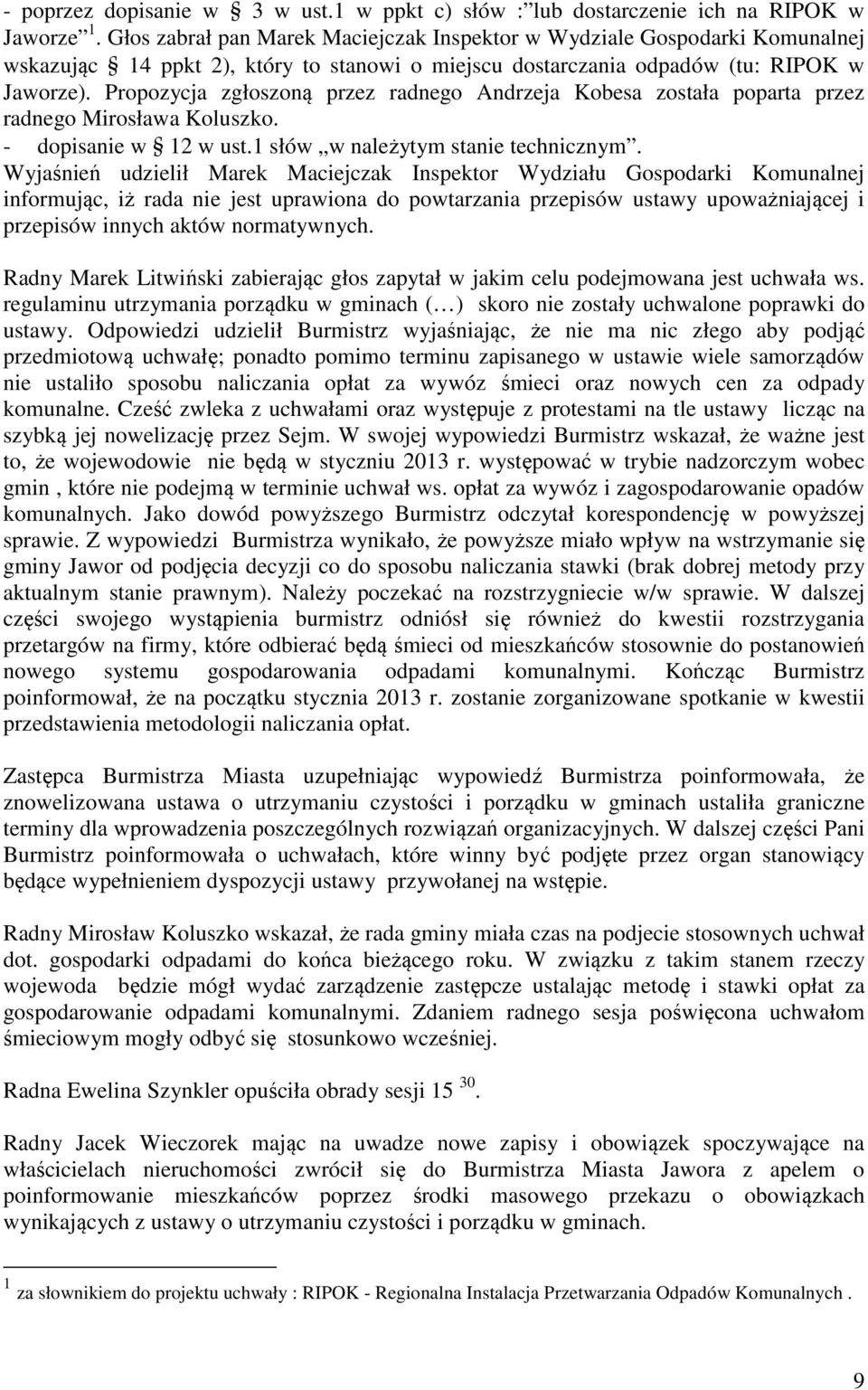 Propozycja zgłoszoną przez radnego Andrzeja Kobesa została poparta przez radnego Mirosława Koluszko. - dopisanie w 12 w ust.1 słów w należytym stanie technicznym.