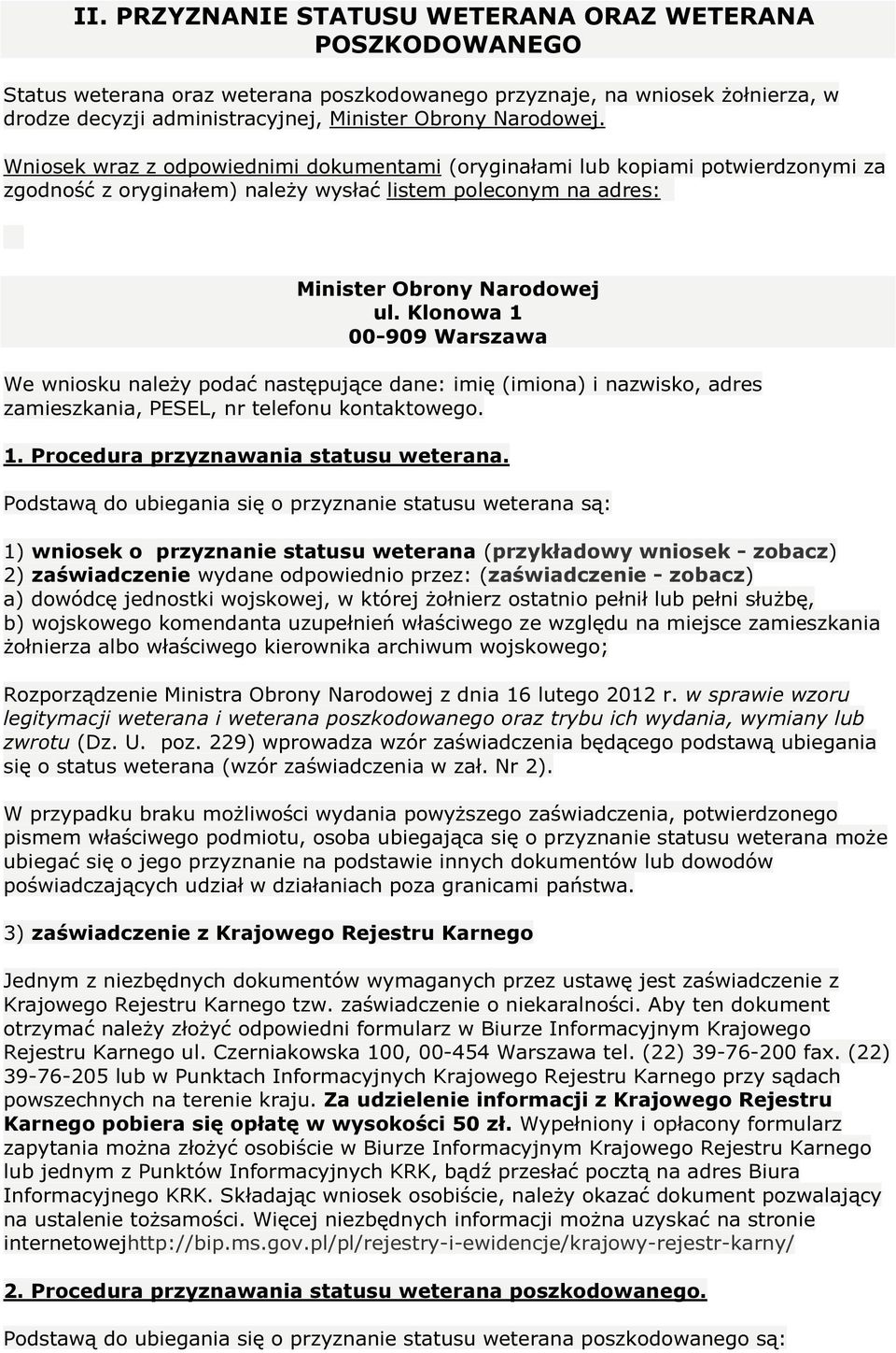 Klonowa 1 00-909 Warszawa We wniosku należy podać następujące dane: imię (imiona) i nazwisko, adres zamieszkania, PESEL, nr telefonu kontaktowego. 1. Procedura przyznawania statusu weterana.