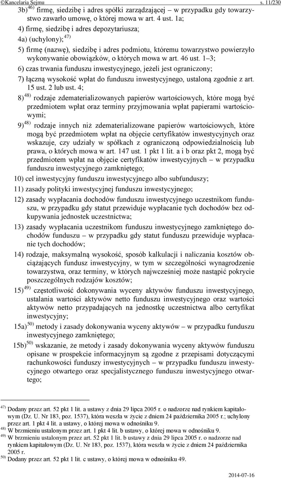 1 3; 6) czas trwania funduszu inwestycyjnego, jeżeli jest ograniczony; 7) łączną wysokość wpłat do funduszu inwestycyjnego, ustaloną zgodnie z art. 15 ust. 2 lub ust.