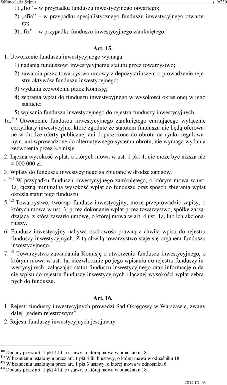 fio w przypadku funduszu inwestycyjnego otwartego; 2) sfio w przypadku specjalistycznego funduszu inwestycyjnego otwartego; 3) fiz w przypadku funduszu inwestycyjnego zamkniętego. Art. 15