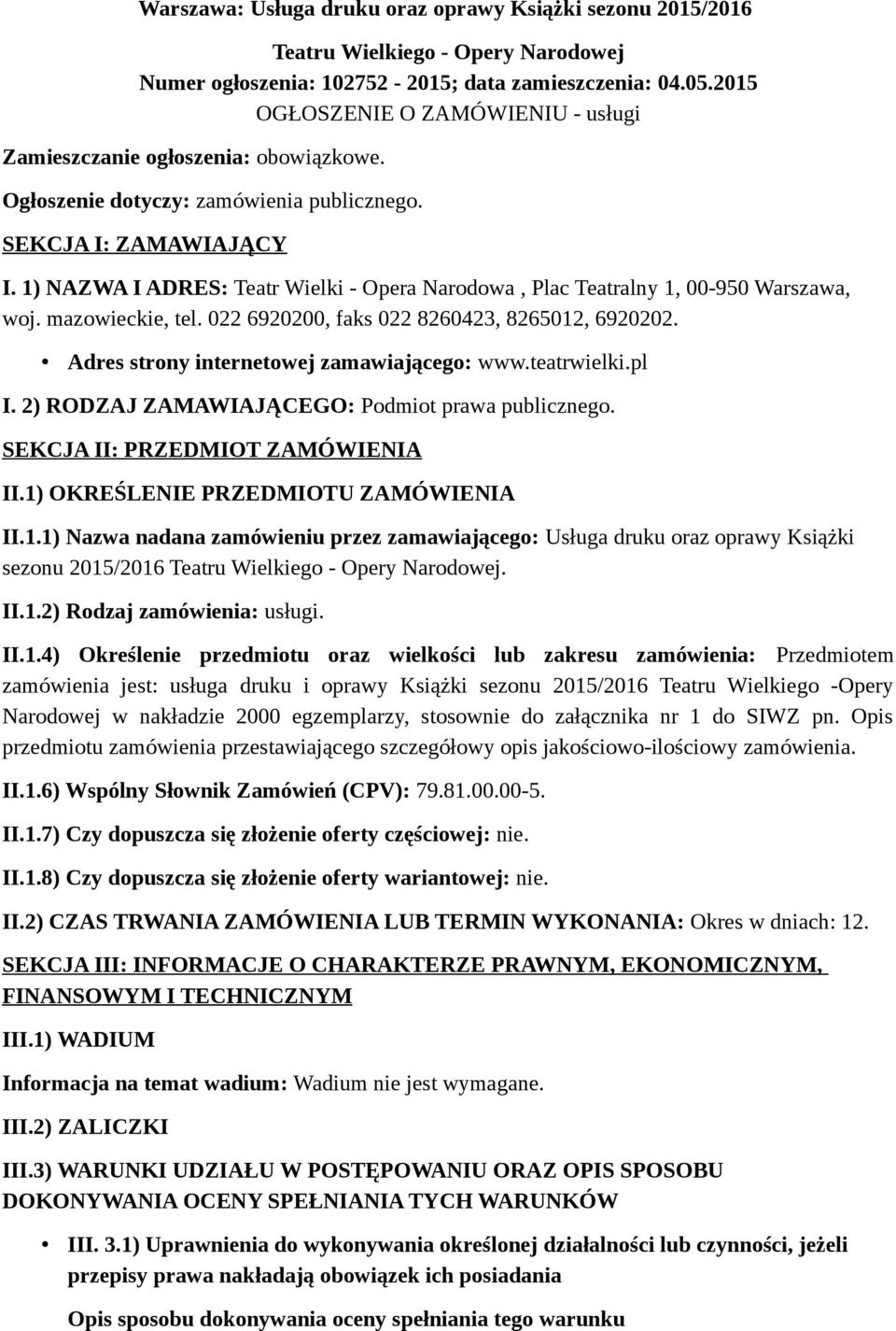 1) NAZWA I ADRES: Teatr Wielki - Opera Narodowa, Plac Teatralny 1, 00-950 Warszawa, woj. mazowieckie, tel. 022 6920200, faks 022 8260423, 8265012, 6920202.