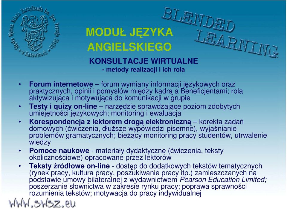 zadań domowych (ćwiczenia, dłuŝsze wypowiedzi pisemne), wyjaśnianie problemów gramatycznych; bieŝący monitoring pracy studentów, utrwalenie wiedzy Pomoce naukowe - materiały dydaktyczne (ćwiczenia,