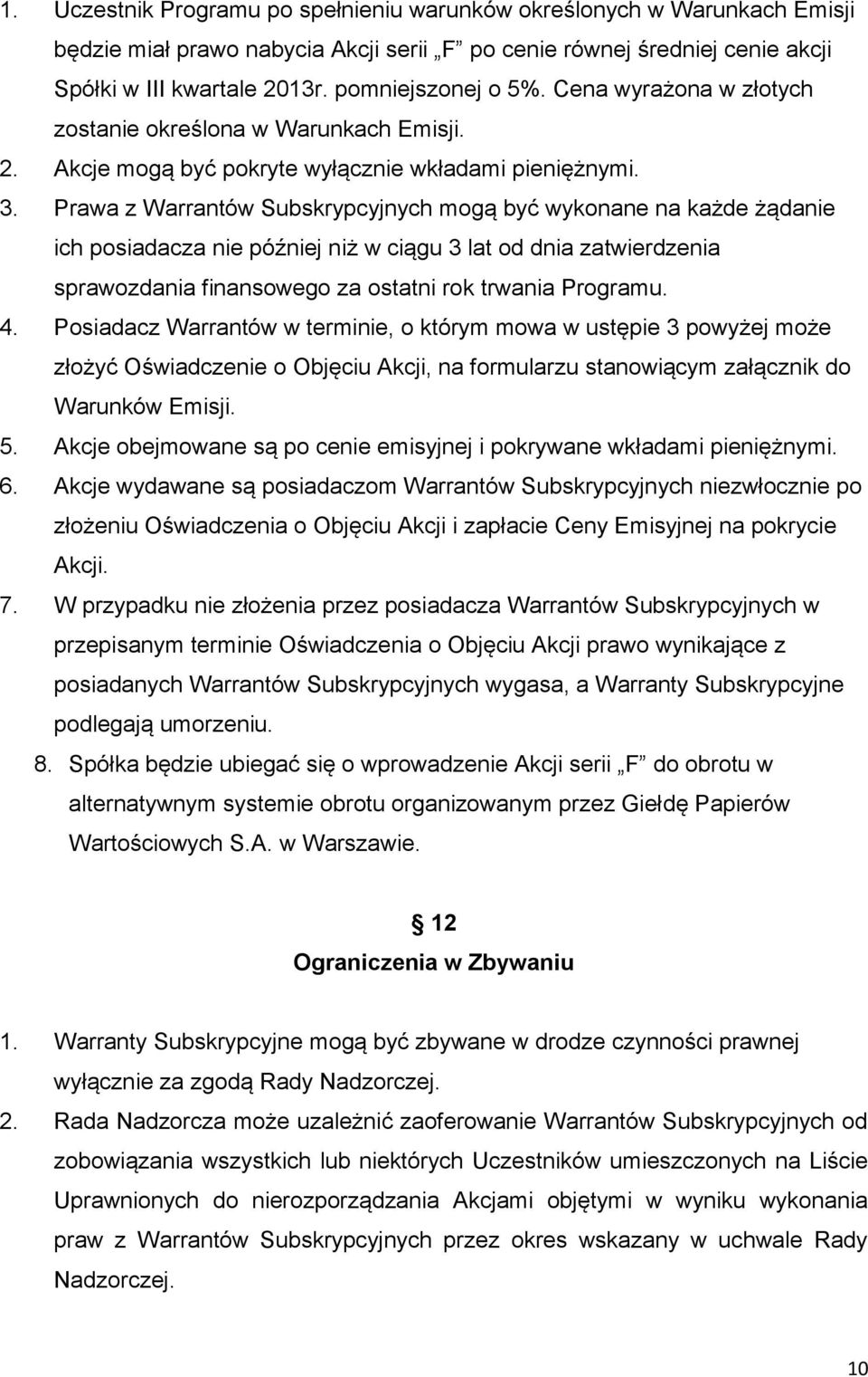 Prawa z Warrantów Subskrypcyjnych mogą być wykonane na każde żądanie ich posiadacza nie później niż w ciągu 3 lat od dnia zatwierdzenia sprawozdania finansowego za ostatni rok trwania Programu. 4.