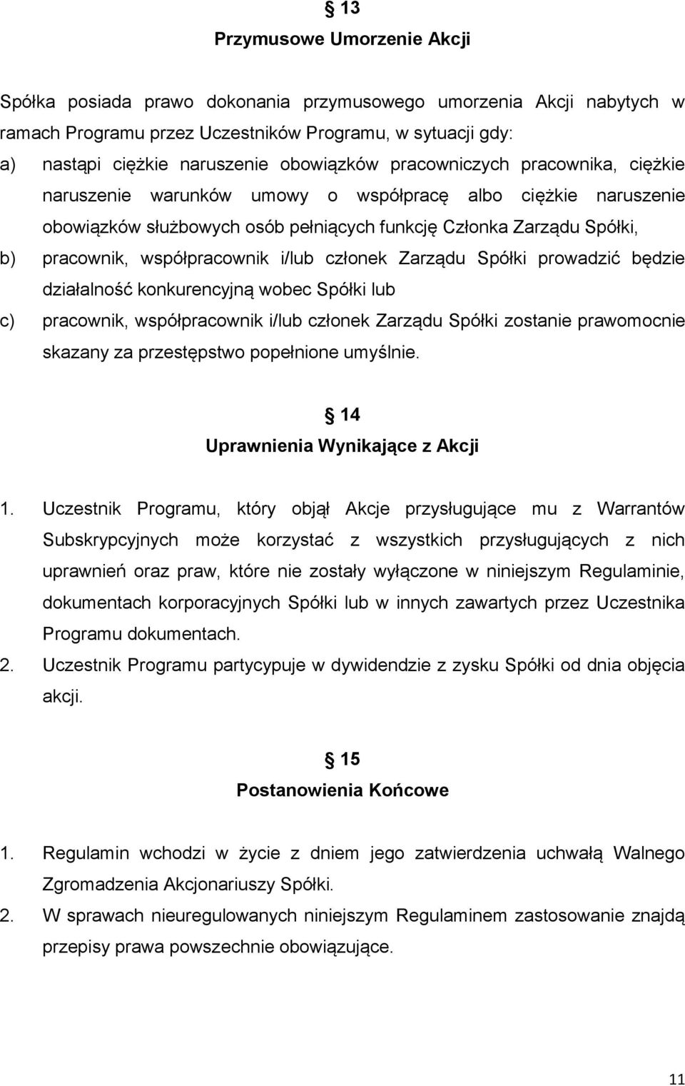 współpracownik i/lub członek Zarządu Spółki prowadzić będzie działalność konkurencyjną wobec Spółki lub c) pracownik, współpracownik i/lub członek Zarządu Spółki zostanie prawomocnie skazany za